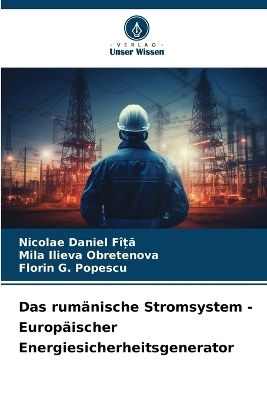 Das rum�nische Stromsystem - Europ�ischer Energiesicherheitsgenerator - Nicolae Daniel F�ȚĂ, Mila Ilieva Obretenova, Florin G Popescu