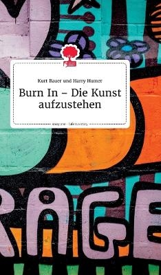 Burn In - Die Kunst aufzustehen. Life is a Story - story.one - Kurt Bauer