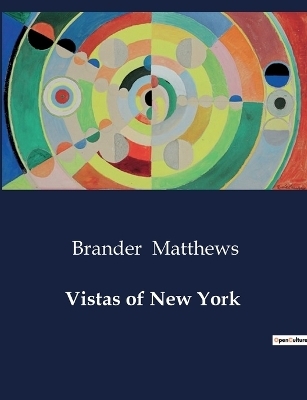 Vistas of New York - Brander Matthews