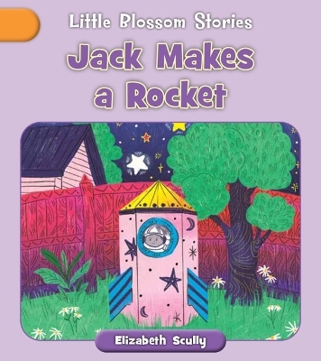 Jack Makes a Rocket - Elizabeth Scully