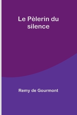 Le P�lerin du silence - Remy de Gourmont