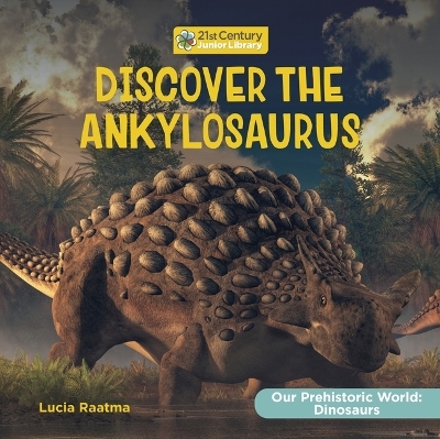 Discover the Ankylosaurus - Lucia Raatma