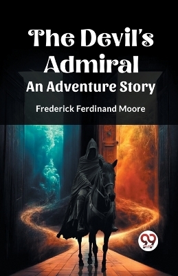 The Devil's Admiral An Adventure Story - Frederick Ferdinand Moore
