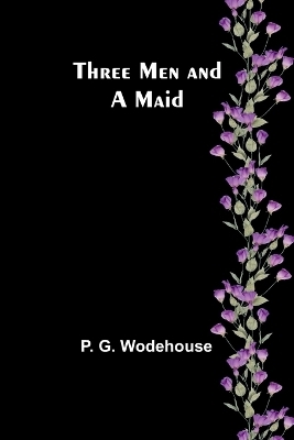 Three Men and a Maid - P G Wodehouse