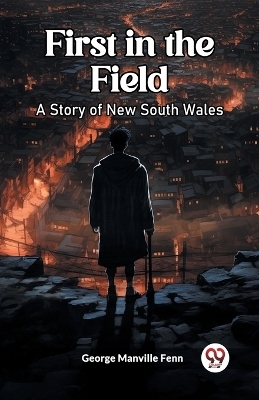 First in the Field A Story of New South Wales - George Manville Fenn