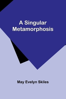 A Singular Metamorphosis - May Evelyn Skiles