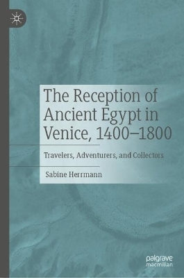 The Reception of Ancient Egypt in Venice, 1400-1800 - Sabine Herrmann