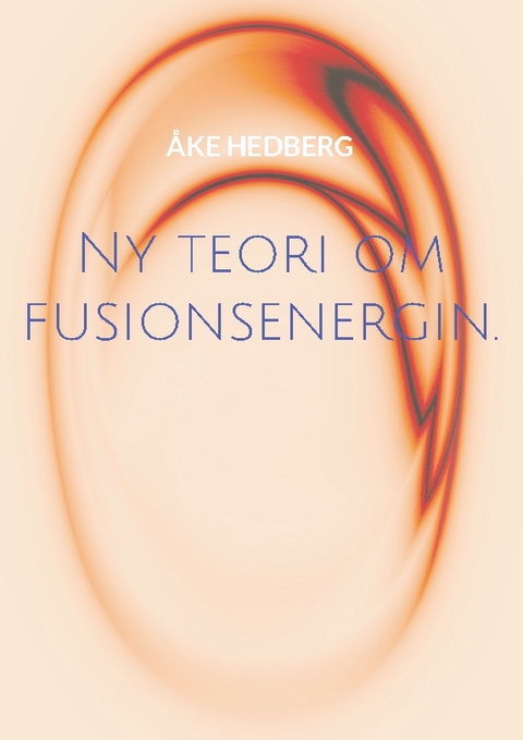 Ny teori om fusionsenergin. - Åke Hedberg