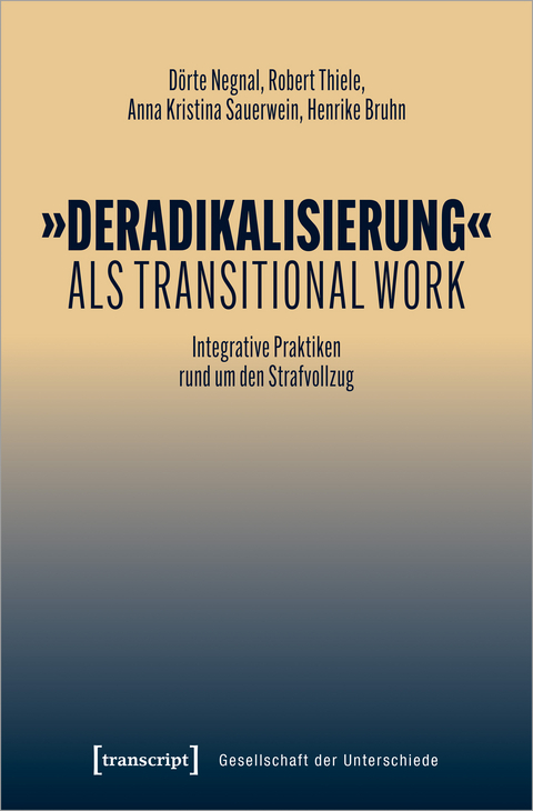 »Deradikalisierung« als Transitional Work - Dörte Negnal, Robert Thiele, Anna Sauerwein, Henrike Bruhn