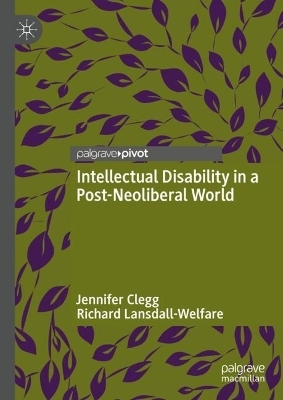 Intellectual Disability in a Post-Neoliberal World - Jennifer Clegg, Richard Lansdall-Welfare