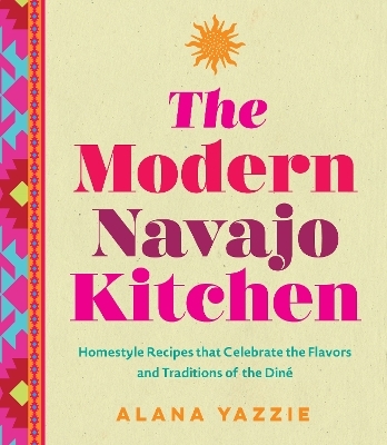 The Modern Navajo Kitchen - Alana Yazzie