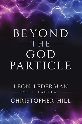 Beyond the God Particle - Leon M. Lederman, Christopher T. Hill