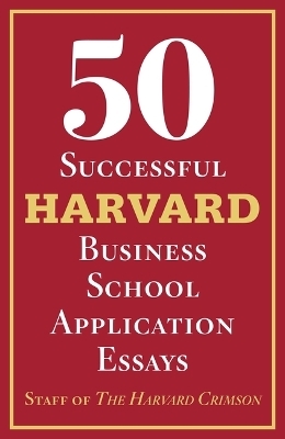 50 Successful Harvard Business School Application Essays -  Staff of the Harvard Crimson