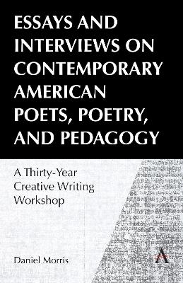 Essays and Interviews on Contemporary American Poets, Poetry, and Pedagogy - Daniel Morris