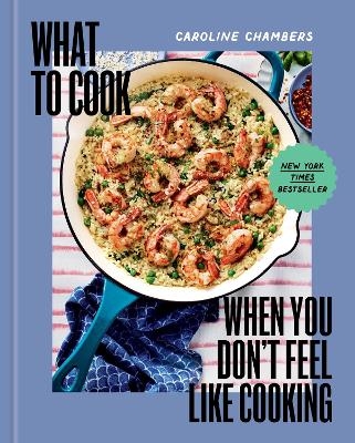 What to Cook When You Don't Feel Like Cooking - Caroline Chambers