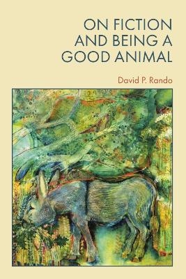On Fiction and Being a Good Animal -  David Rando