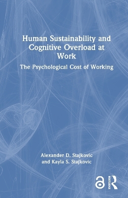 Human Sustainability and Cognitive Overload at Work - Alexander D. Stajkovic, Kayla S. Stajkovic