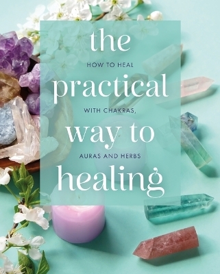 The Practical Way to Healing -  Arcturus Publishing Limited