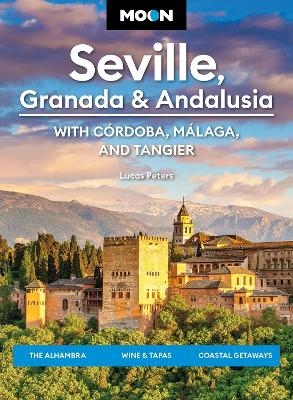 Moon Seville, Granada & Andalusia: With Cordoba, Malaga & Tangier (First Edition) - Lucas Peters