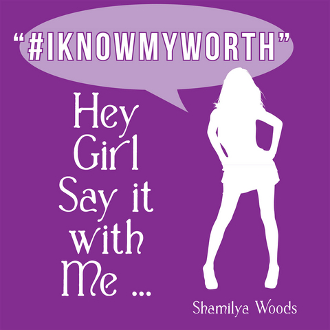 Hey Girl Say It with Me … “#Iknowmyworth” - Shamilya Woods