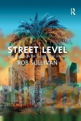 Street Level: Los Angeles in the Twenty-First Century - Rob Sullivan