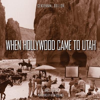 When Hollywood Came to Utah Centennial Edition - James V. D'Arc