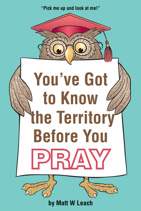 You've Got to Know the Territory Before You Pray - Matt W Leach