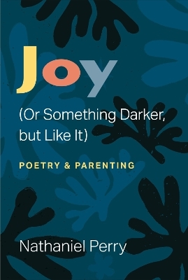 Joy (Or Something Darker, but Like It) - Nathaniel Perry