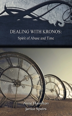 Dealing with Kronos: Spirit of Abuse and Time - Anne Hamilton, Janice Speirs