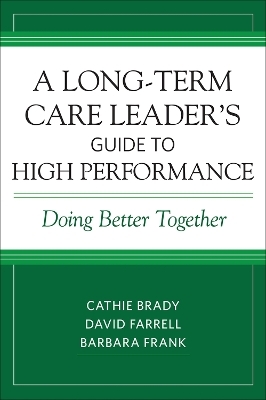 A Long-Term Care Leader’s Guide to High Performance - Cathie Brady, David Farrell, Barbara Frank