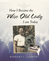 How I Became the Wise Old Lady I Am Today -  Barbara L. Laubert