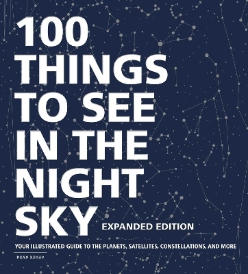 100 Things to See in the Night Sky, Expanded Edition - Dean Regas