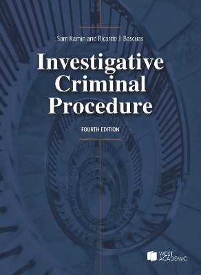 Investigative Criminal Procedure - Sam Kamin, Ricardo J. Bascuas