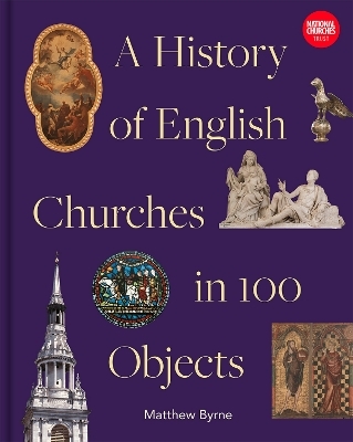 History of English Churches in 100 Objects - Matthew Byrne