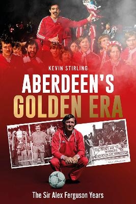 Aberdeen's Golden Era - Kevin Stirling