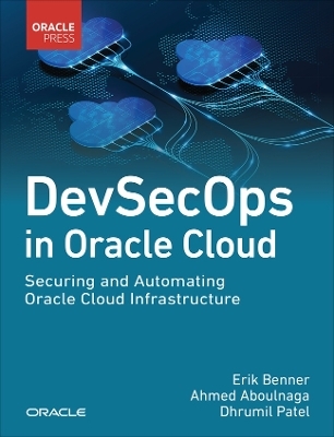 DevSecOps in Oracle Cloud - Erik Benner, Ahmed Aboulnaga, Dhrumil Patel