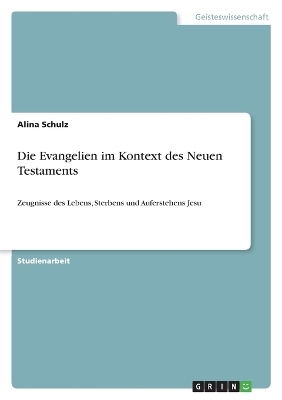 Die Evangelien im Kontext des Neuen Testaments - Alina Schulz