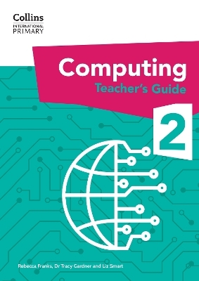 International Primary Computing Teacher’s Guide: Stage 2 - Dr Tracy Gardner, Liz Smart, Rebecca Franks