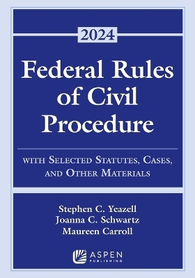 Federal Rules of Civil Procedure: With Selected Statutes, Cases, and Other Materials 2024 - Stephen C Yeazell, Joanna C Schwartz, Maureen Carroll