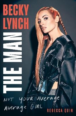 Becky Lynch: The Man - Rebecca Quin