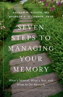 Seven Steps to Managing Your Memory - Andrew E Budson, Maureen K O'Connor