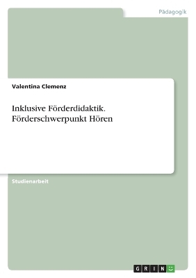 Inklusive FÃ¶rderdidaktik. FÃ¶rderschwerpunkt HÃ¶ren - Valentina Clemenz