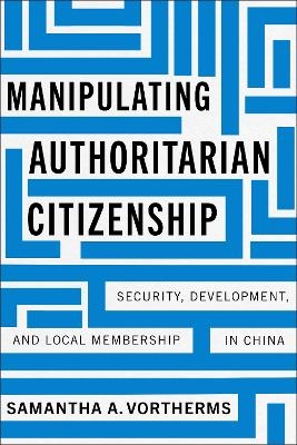 Manipulating Authoritarian Citizenship - Samantha A. Vortherms