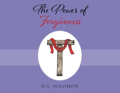The Power of Forgiveness - D S Solomon