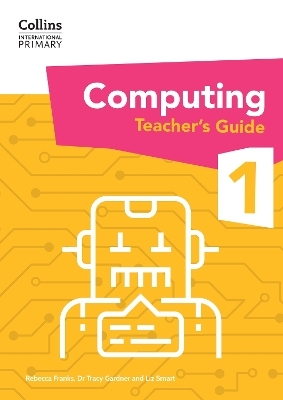 International Primary Computing Teacher’s Guide: Stage 1 - Dr Tracy Gardner, Liz Smart, Rebecca Franks