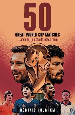 Fifty Great World Cup Matches - Dominic Hougham