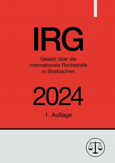 Gesetz über die internationale Rechtshilfe in Strafsachen - IRG 2024 - Ronny Studier