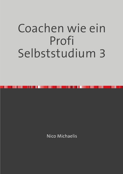 Coachen wie ein Profi Selbststudium mit 38 Lerneinheiten / Coachen wie ein Profi Selbststudium 3 - Nico Michaelis