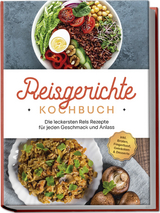 Reisgerichte Kochbuch: Die leckersten Reis Rezepte für jeden Geschmack und Anlass - inkl. Broten, Fingerfood, Getränken & Desserts - Maxim Niehaus