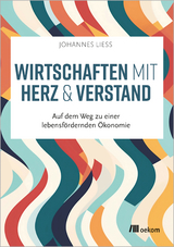 Wirtschaften mit Herz & Verstand - Johannes Liess